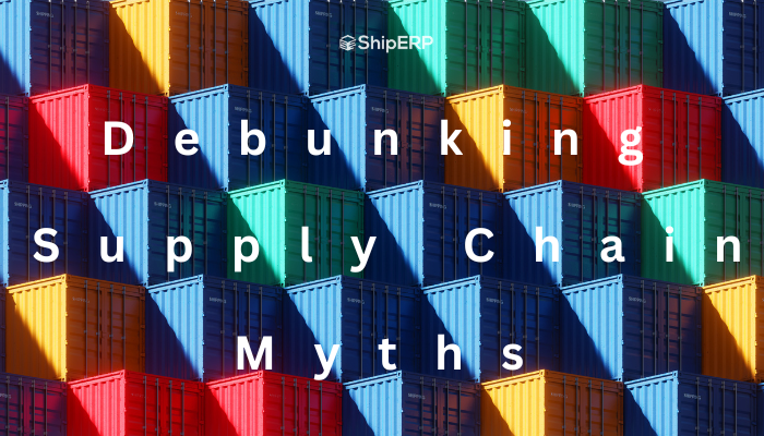 Debunking Supply Chain Myth - ShipERP